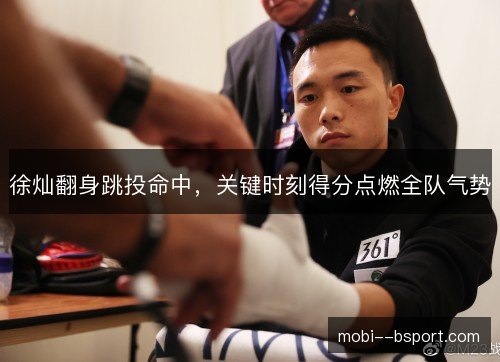 徐灿翻身跳投命中，关键时刻得分点燃全队气势
